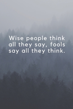 Wise people think all they say, fools say all they think.: Wide Lined ( 6 x 9 inches ) 120 pages - [60 sheets], 6" x 9”, style cover, perfect bound notebook.
