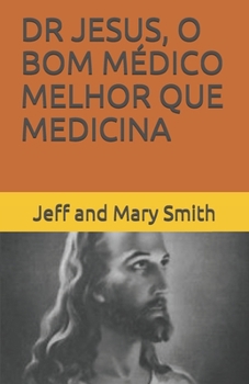 DR JESUS, O BOM MÉDICO   MELHOR QUE MEDICINA (Portuguese Edition)