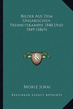 Paperback Bilder Aus Dem Ungarischen Freiheitskampfe 1848 Und 1849 (1869) [German] Book