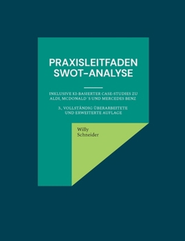 Praxisleitfaden SWOT-Analyse: inklusive KI-basierter Case-Studies zu Aldi, McDonald´s und Mercedes Benz 3., vollständig überarbeitete und erweiterte A