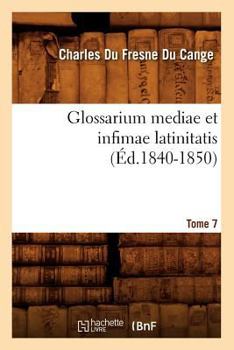 Paperback Glossarium Mediae Et Infimae Latinitatis. Tome 7 (Éd.1840-1850) [French] Book