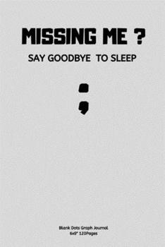 MISSING ME ?  SAY GOODBYE  TO SLEEP: Journal notebook Diary for inspiration funny coding program for HTML CSS UI UX Men and Women  Blank Dots to Write In fun creative Ideas and to do list planner