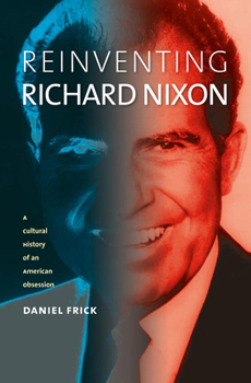 Paperback Reinventing Richard Nixon: A Cultural History of an American Obsession Book