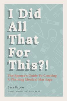 Paperback I Did All That For This?!: The Spouse's Guide To Creating A Thriving Medical Marriage Book
