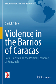 Violence in the Barrios of Caracas: Social Capital and the Political Economy of Venezuela (The Latin American Studies Book Series)