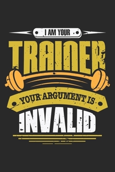 I am your trainer your argument is invalid: Fitness Gym Trainer - Your argument is invalid Dot Grid Notebook 6x9 Inches - 120 dotted pages for notes, ... | Organizer writing book planner diary