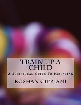 Paperback Train Up A Child: A Scriptural Guide To Parenting Book