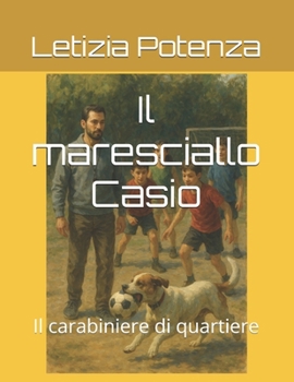 Il maresciallo Casio: Il carabiniere di quartiere (Racconti e interviste di valore sociale) (Italian Edition)