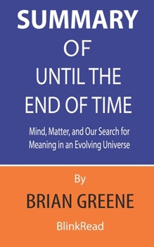 Paperback Summary of Until the End of Time By Brian Greene: Mind, Matter, and Our Search for Meaning in an Evolving Universe Book