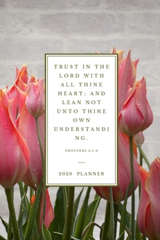 Trust in the LORD with all thine heart; and lean not unto thine own understanding . Proverbs 3:5-6: 2020 Christian Planner Organizer With Bible Verse, ... (Christian Planners, Organizers & Diaries)