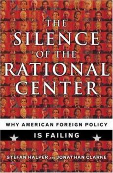 Hardcover The Silence of the Rational Center: Why American Foreign Policy Is Failing Book