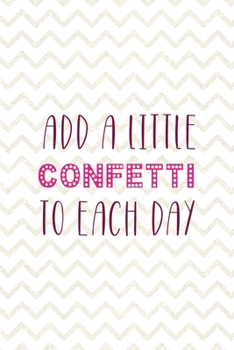 Add A Little Confetti To Each Day: Party Notebook Journal Composition Blank Lined Diary Notepad 120 Pages Paperback White