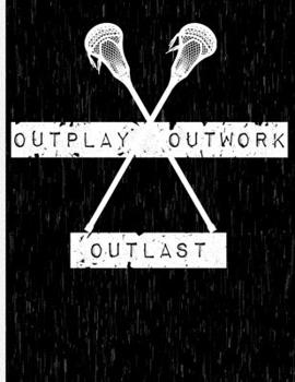 Outplay, Outwork, Outlast: Lacrosse Notebook | Wide Ruled | 8.5" x 11"