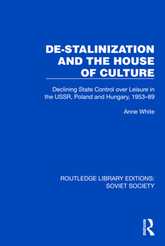 Hardcover De-Stalinization and the House of Culture: Declining State Control over Leisure in the USSR, Poland and Hungary, 1953-1989 Book