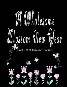 A Wholesome Blossom New Year 2020 - 2021: Nifty 2 years Calendar Planner Organizer | Monthly Weekly Daily | Agenda Schedule Logbook Academic | Black with flower butterflies