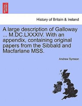 Paperback A Large Description of Galloway ... M.DC.LXXXIV. with an Appendix, Containing Original Papers from the Sibbald and MacFarlane Mss. Book