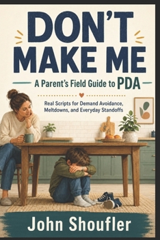 Paperback Don't Make Me: A Parent's Field Guide to PDA - Real Scripts for Demand Avoidance, Meltdowns, and Everyday Standoffs Book