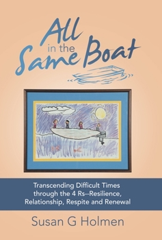 Hardcover All in the Same Boat: Transcending Difficult Times Through the 4 Rs--Resilience, Relationship, Respite and Renewal Book