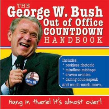 Paperback George W. Bush Out of Office Countdown Handbook: Hang in There! It's Almost Over! Book