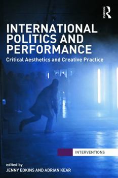 Paperback International Politics and Performance: Critical Aesthetics and Creative Practice Book