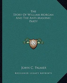 Paperback The Story Of William Morgan And The Anti-Masonic Party Book