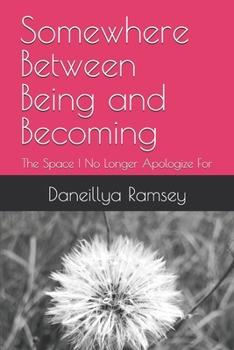 Paperback Somewhere Between Being and Becoming: The Space I No Longer Apologize For Book