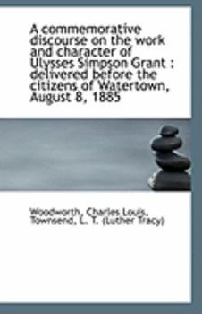 A Commemorative Discourse on the Work and Character of Ulysses Simpson Grant : Delivered before The