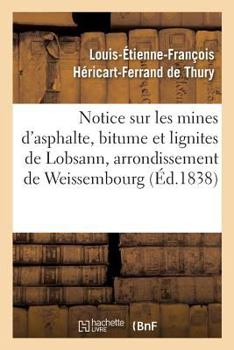 Paperback Notice Sur Les Mines d'Asphalte, Bitume Et Lignites de Lobsann, Arrondissement de Weissembourg: Département Du Bas-Rhin [French] Book