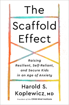 Hardcover The Scaffold Effect: Raising Resilient, Self-Reliant, and Secure Kids in an Age of Anxiety Book