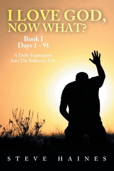 Paperback I LOVE GOD, NOW WHAT? Book I Days 1 - 91: A Daily Exploration Into The Believer's Life Book