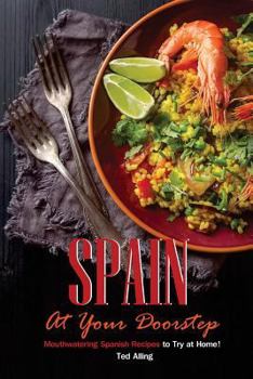 Paperback Spain at Your Doorstep: Mouthwatering Spanish Recipes to Try at Home! Book