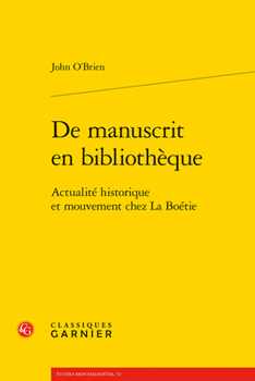 de Manuscrit En Bibliotheque: Actualite Historique Et Mouvement Chez La Boetie