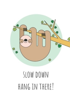 Paperback Slow down hang in there !: Sloth Notebook Perfect Gift for Sloth Lovers/Men/Women & Kids Composition Journal Blank Lined to write ideas Book