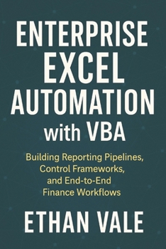 Enterprise Excel Automation with VBA: Building Reporting Pipelines, Control Frameworks, and End-to-End Finance Workflows