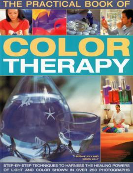 Paperback The Practical Book of Color Therapy: Step-By-Step Techniques to Harness the Healing Powers of Light and Color, Shown in Over 250 Photographs Book