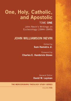 One, Holy, Catholic, and Apostolic, Tome 1 - Book  of the Mercersburg Theology Study Series #Volume 1