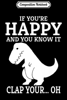 Composition Notebook: T Rex If You're Happy and You Know It Clap Your Oh... Premium  Journal/Notebook Blank Lined Ruled 6x9 100 Pages