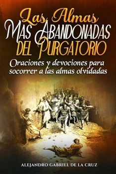 Las Almas Más Abandonadas del Purgatorio: Oraciones y devociones para socorrer a las almas olvidadas (Spanish Edition)