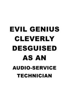 Evil Genius Cleverly Desguised As An Audio-Service Technician: Best Audio-Service Technician Notebook, Journal Gift, Diary, Doodle Gift or Notebook | 6 x 9 Compact Size- 109 Blank Lined Pages
