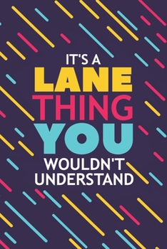 IT'S A LANE THING YOU WOULDN'T UNDERSTAND: Lined Notebook / Journal Gift, 120 Pages, 6x9, Soft Cover, Glossy Finish