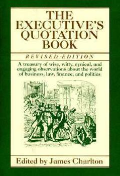 Hardcover The Executive's Quotation Book: A Treasury of Wise, Witty, Cynical, and Engaging Observatins about the World of Business, Law, Finance, and Politics Book