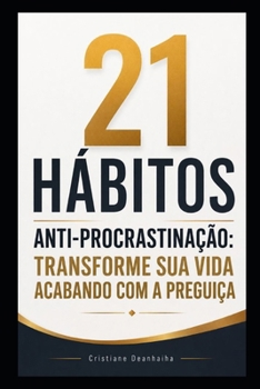 21 Hábitos Anti-Procrastinação: Transforme Sua Vida Acabando com a Preguiça (Portuguese Edition)
