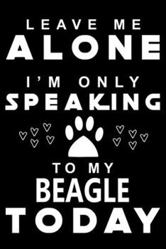Leave me Alone i am only speaking To Beagle Today: Cute Beagle Lined journal Notebook, Great Accessories & Gift Idea for Beagle Owner & Lover. Lined journal Notebook With An Inspirational Quote.