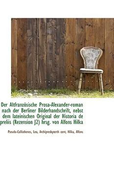 Paperback Der Altfranzosische Prosa-Alexander-Roman Nach Der Berliner Bilderhandschrift, Nebst Dem Lateinische Book