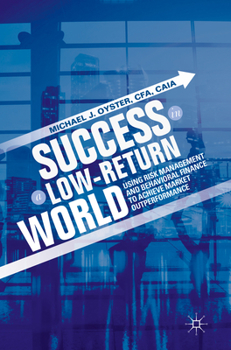 Paperback Success in a Low-Return World: Using Risk Management and Behavioral Finance to Achieve Market Outperformance Book