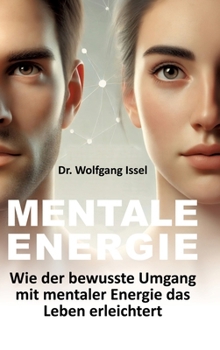 Mentale Energie: Wie der bewusste Umgang mit mentaler Energie das Leben erleichtert (German Edition)