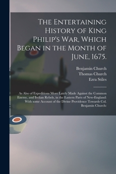 Paperback The Entertaining History of King Philip's War, Which Began in the Month of June, 1675.: As Also of Expeditions More Lately Made Against the Common Ene Book