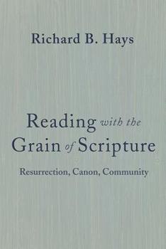 Reading with the Grain of Scripture: Resurrection, Canon, Community
