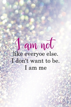 I Am Not Like Everyoe Else. I Don't Want To Be. I Am Me: All Purpose 6x9" Blank Lined Notebook Journal Way Better Than A Card Trendy Unique Gift Glitter Different