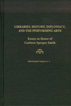 Hardcover Libraries, History, Diplomacy, and the Performing Arts: Essays in Honor of Carleton Sprague Smith Book